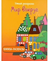 Умная раскраска: мир вокруг: книжка-раскраска; сер. Умная раскраска; ISBN 978-5-222-25348-9