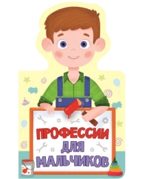 КНИЖКА ДЛЯ МАЛЫШЕЙ. ПРОФЕССИИ ДЛЯ МАЛЬЧИКОВ